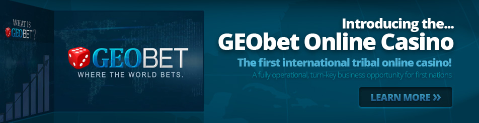 Introducing the GEObet Online Casino — the first international tribal online casino, a fully operational turn-key business opportunity for first nations